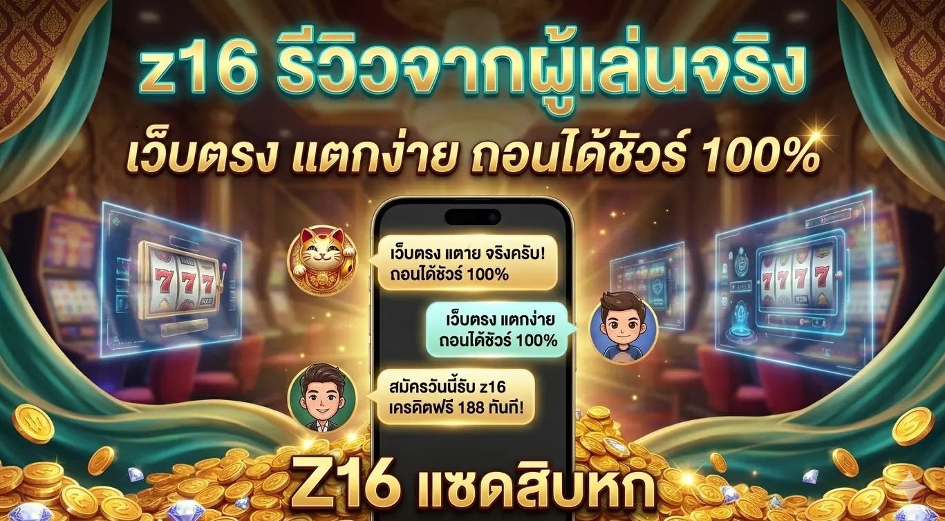 z16 รีวิวจากผู้เล่นจริง - เว็บตรง แตกง่าย ถอนได้ชัวร์ 100%